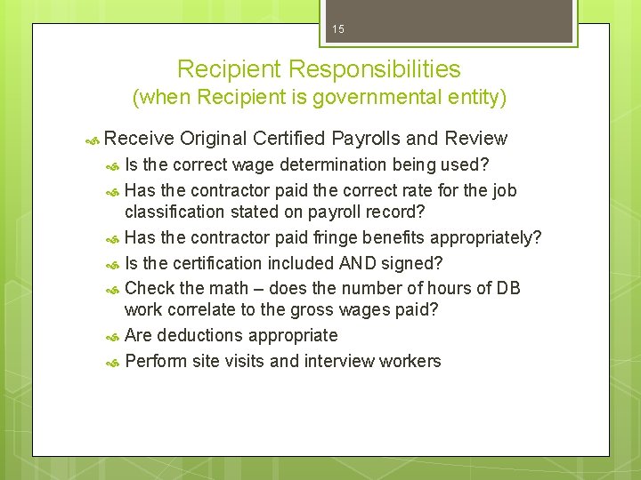 15 Recipient Responsibilities (when Recipient is governmental entity) Receive Original Certified Payrolls and Review