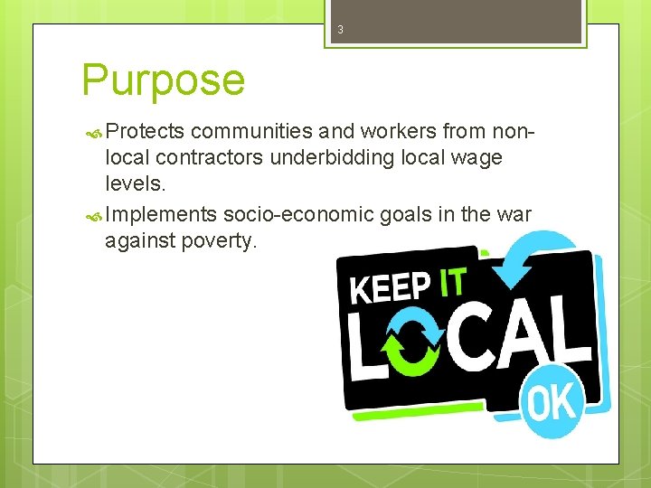 3 Purpose Protects communities and workers from non- local contractors underbidding local wage levels.