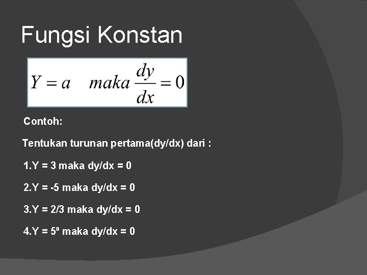 Fungsi Konstan Contoh: Tentukan turunan pertama(dy/dx) dari : 1. Y = 3 maka dy/dx