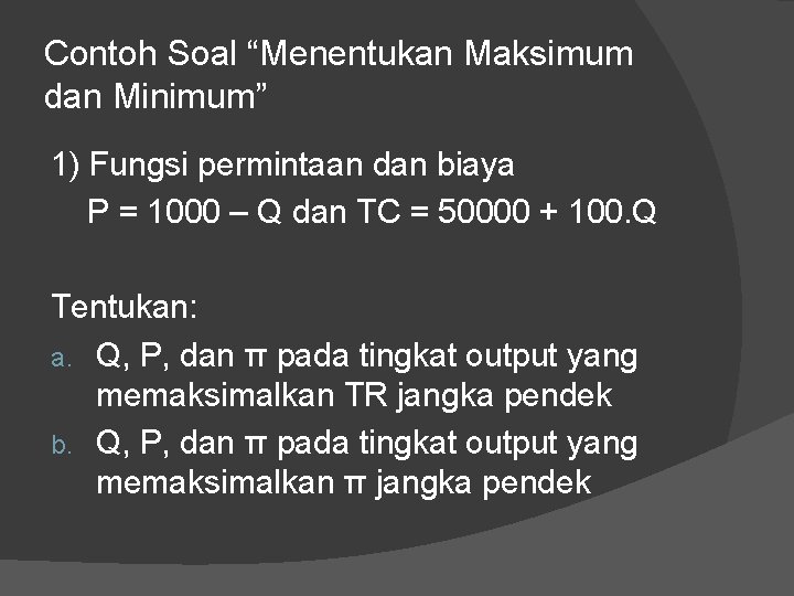 Contoh Soal “Menentukan Maksimum dan Minimum” 1) Fungsi permintaan dan biaya P = 1000