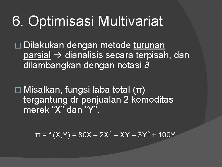 6. Optimisasi Multivariat � Dilakukan dengan metode turunan parsial dianalisis secara terpisah, dan dilambangkan