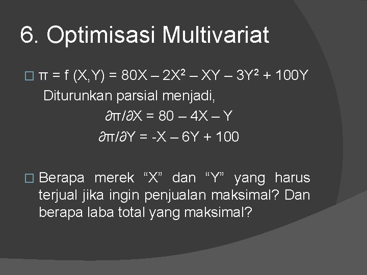 6. Optimisasi Multivariat π = f (X, Y) = 80 X – 2 X