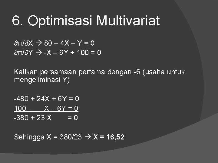 6. Optimisasi Multivariat ∂π/∂X 80 – 4 X – Y = 0 ∂π/∂Y -X