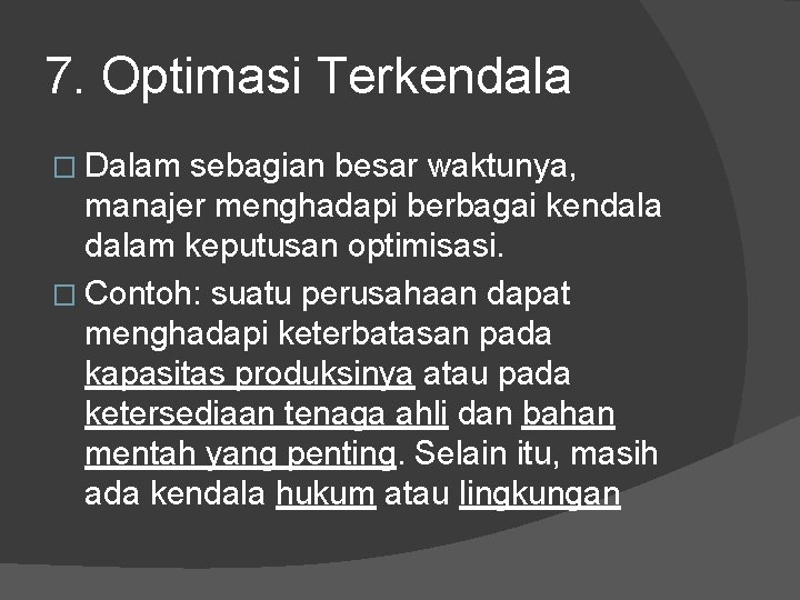 7. Optimasi Terkendala � Dalam sebagian besar waktunya, manajer menghadapi berbagai kendalam keputusan optimisasi.