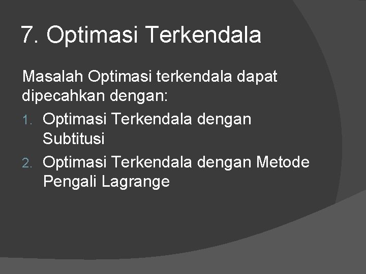 7. Optimasi Terkendala Masalah Optimasi terkendala dapat dipecahkan dengan: 1. Optimasi Terkendala dengan Subtitusi