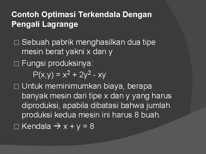 Contoh Optimasi Terkendala Dengan Pengali Lagrange Sebuah pabrik menghasilkan dua tipe mesin berat yakni