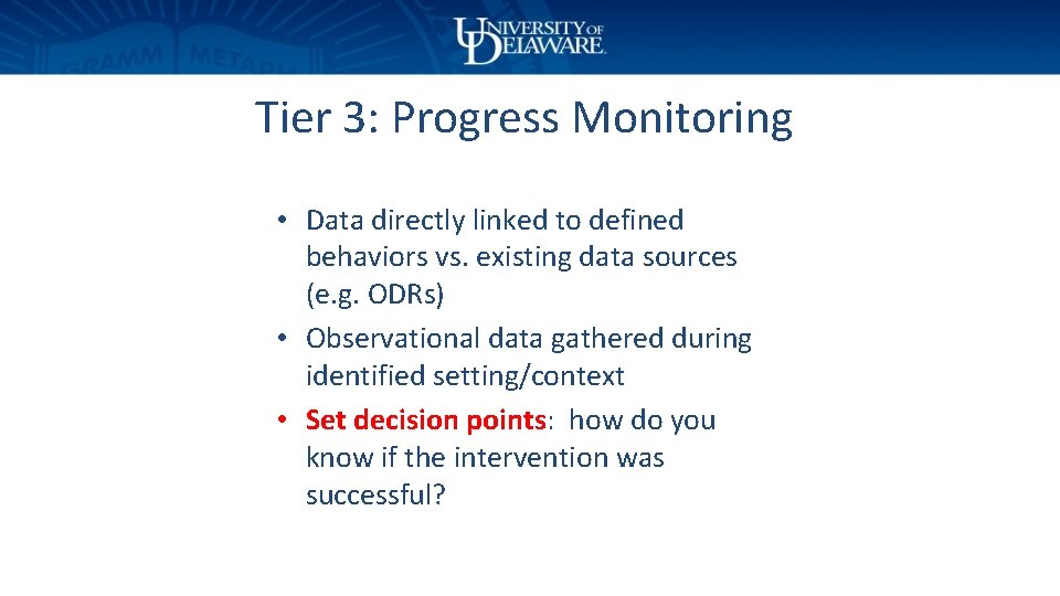 Tier 3: Progress Monitoring • Data directly linked to defined behaviors vs. existing data