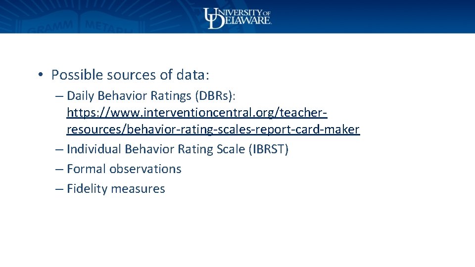  • Possible sources of data: – Daily Behavior Ratings (DBRs): https: //www. interventioncentral.