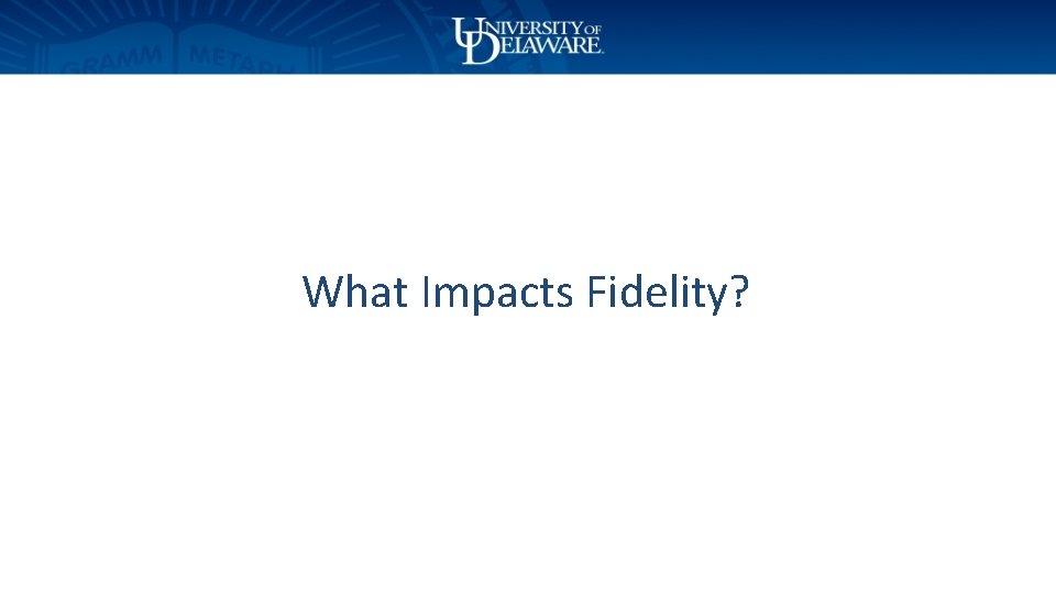 What Impacts Fidelity? 