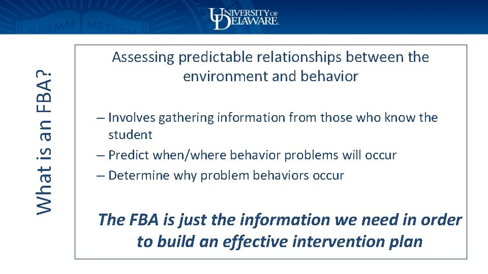 What is an FBA? Assessing predictable relationships between the environment and behavior – Involves