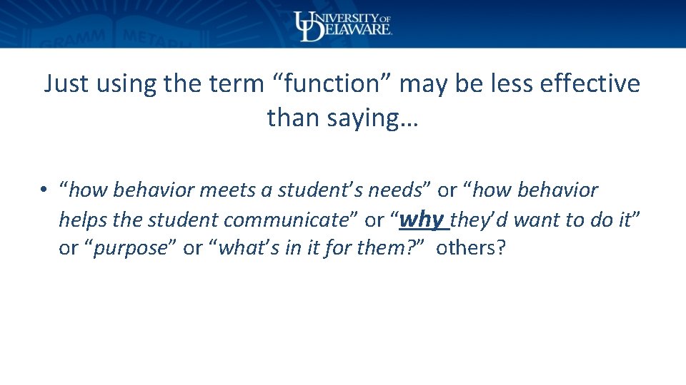 Just using the term “function” may be less effective than saying… • “how behavior