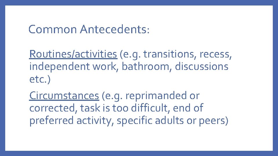 Common Antecedents: Routines/activities (e. g. transitions, recess, independent work, bathroom, discussions etc. ) Circumstances