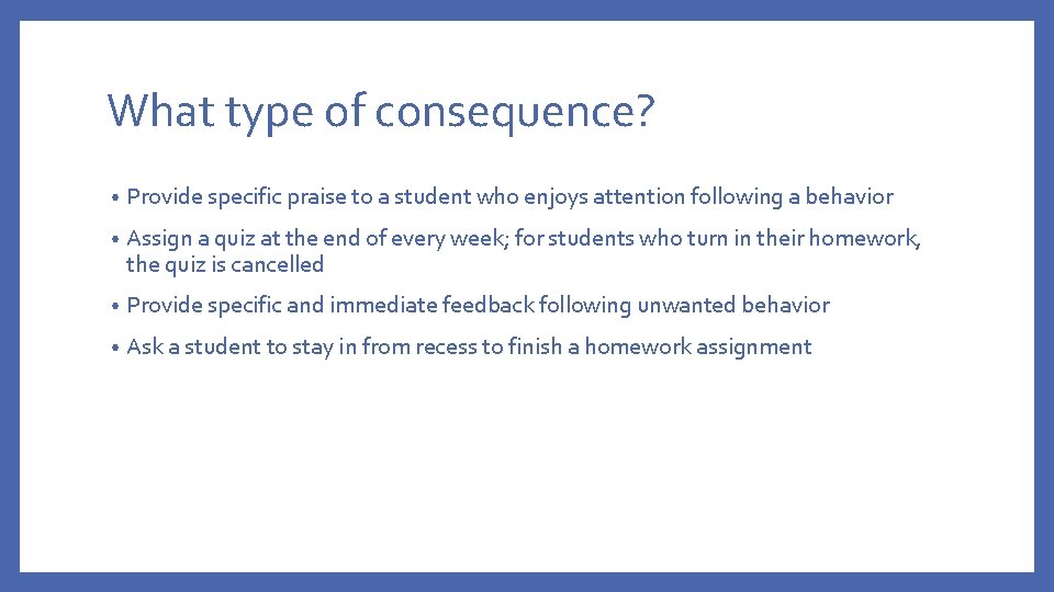 What type of consequence? • Provide specific praise to a student who enjoys attention