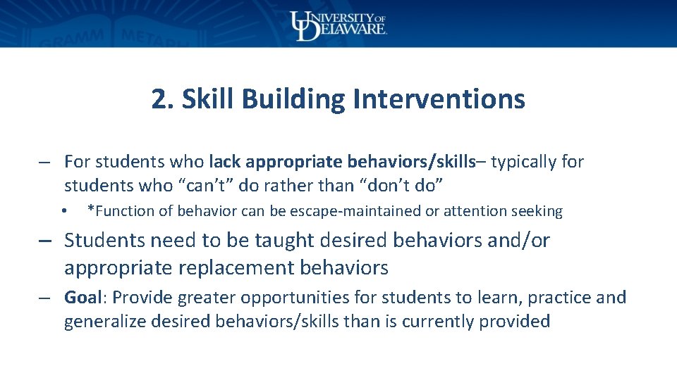 2. Skill Building Interventions – For students who lack appropriate behaviors/skills– typically for students
