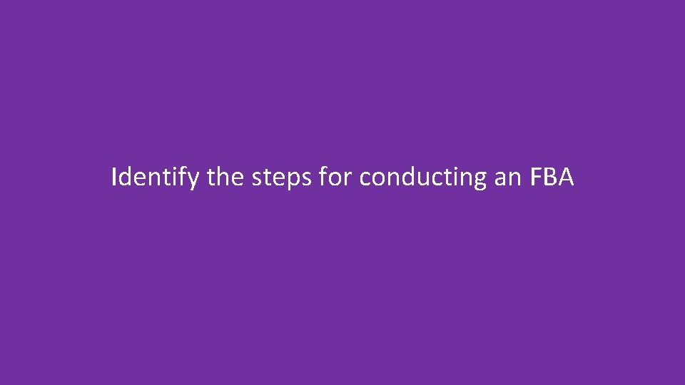 Identify the steps for conducting an FBA 