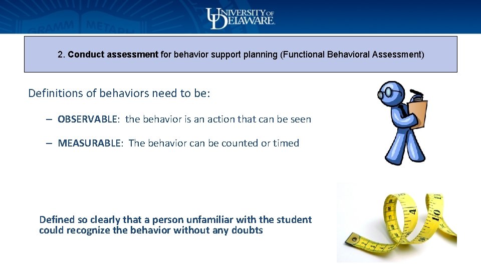 2. Conduct assessment for behavior support planning (Functional Behavioral Assessment) Definitions of behaviors need