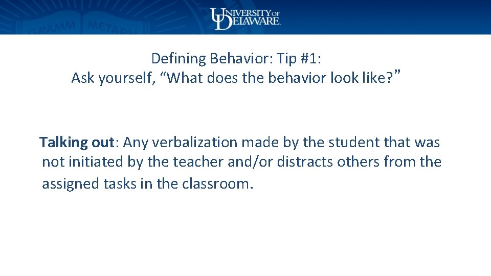 Defining Behavior: Tip #1: Ask yourself, “What does the behavior look like? ” Talking