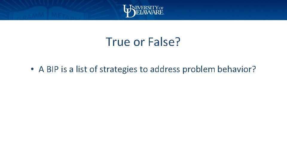 True or False? • A BIP is a list of strategies to address problem