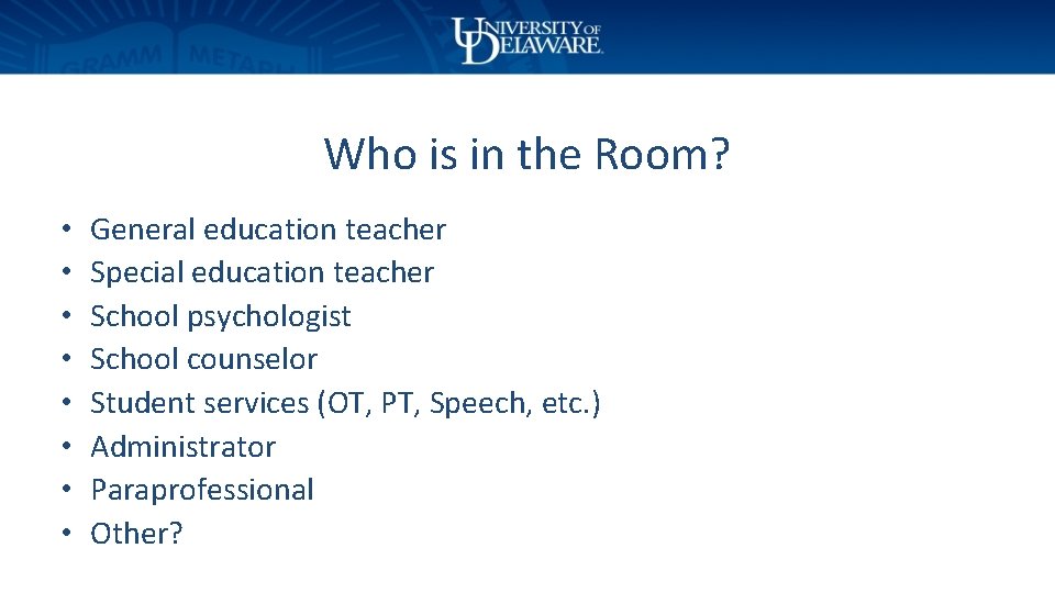 Who is in the Room? • • General education teacher Special education teacher School