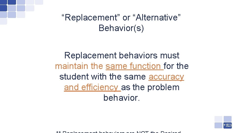 “Replacement” or “Alternative” Behavior(s) Replacement behaviors must maintain the same function for the student