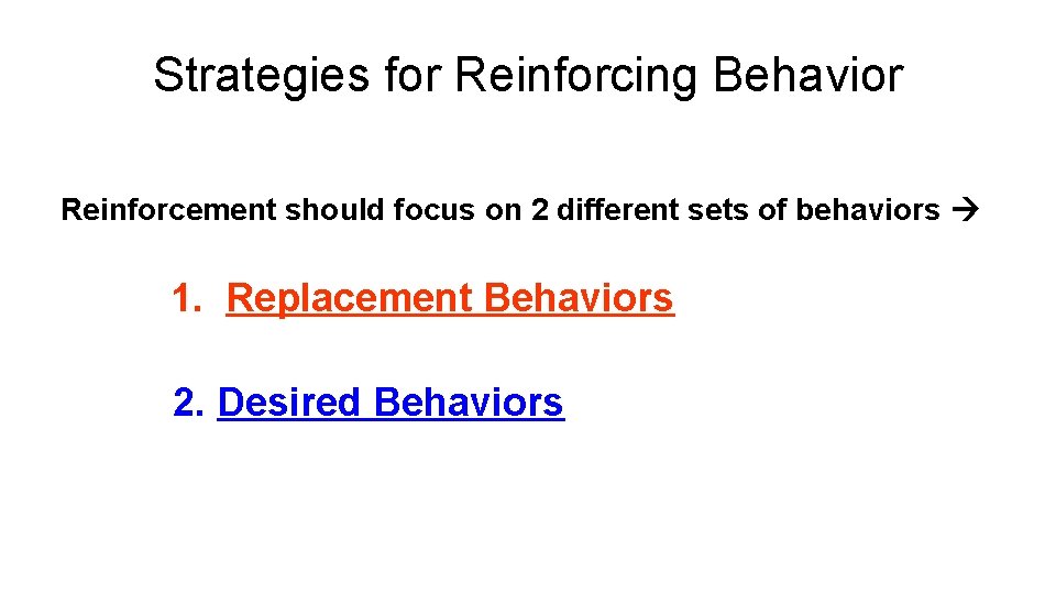 Strategies for Reinforcing Behavior Reinforcement should focus on 2 different sets of behaviors 1.