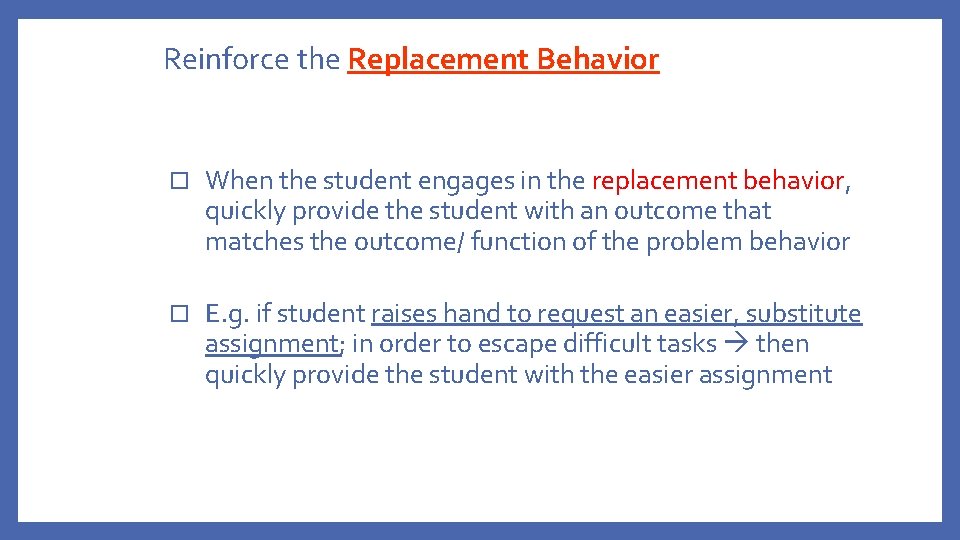 Reinforce the Replacement Behavior ¨ When the student engages in the replacement behavior, quickly