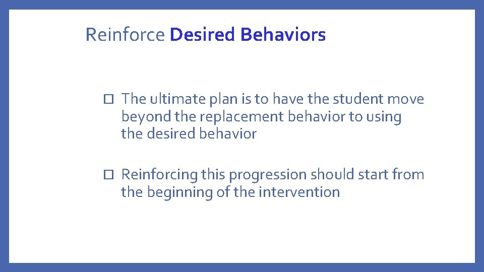 Reinforce Desired Behaviors ¨ The ultimate plan is to have the student move beyond