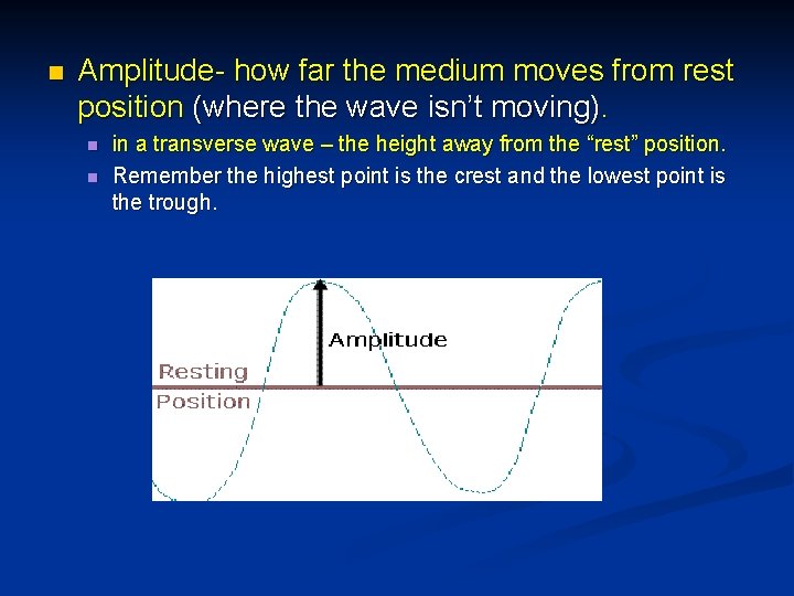 n Amplitude- how far the medium moves from rest position (where the wave isn’t