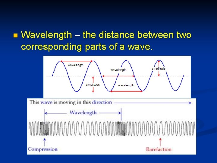 n Wavelength – the distance between two corresponding parts of a wave. 