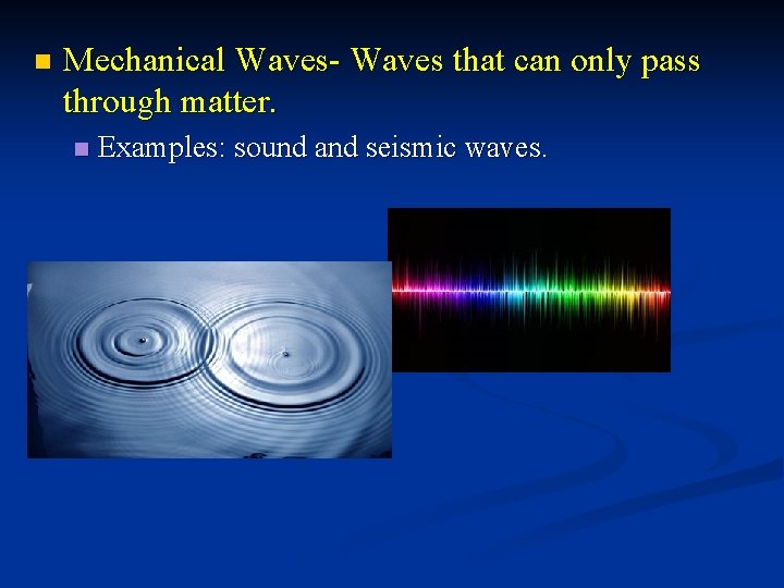 n Mechanical Waves- Waves that can only pass through matter. n Examples: sound and