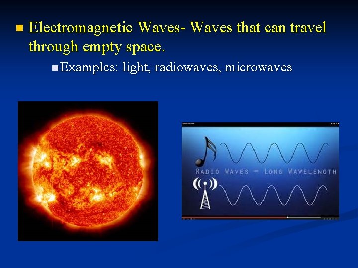 n Electromagnetic Waves- Waves that can travel through empty space. n Examples: light, radiowaves,