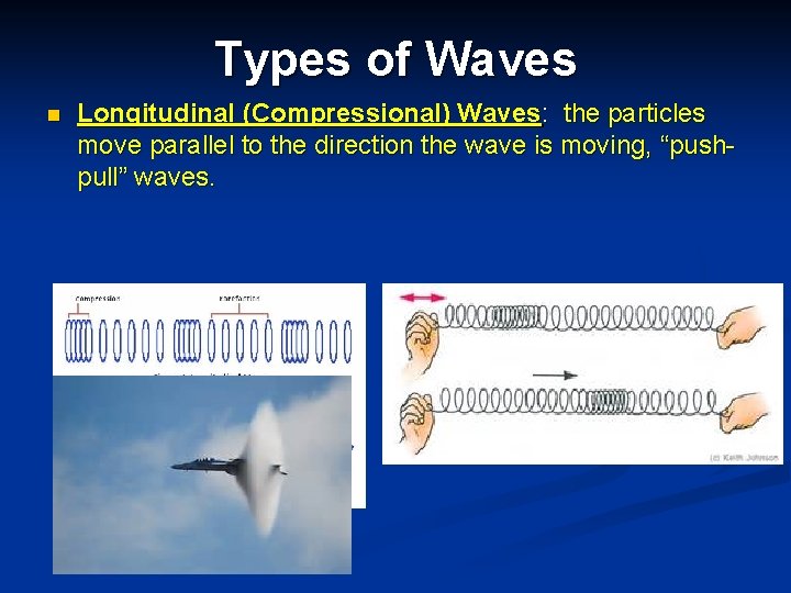 Types of Waves n Longitudinal (Compressional) Waves: the particles move parallel to the direction
