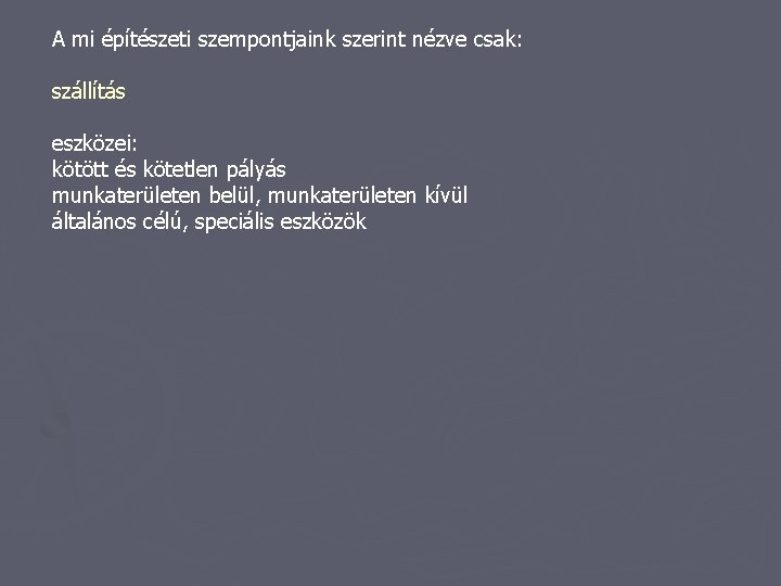 A mi építészeti szempontjaink szerint nézve csak: szállítás eszközei: kötött és kötetlen pályás munkaterületen