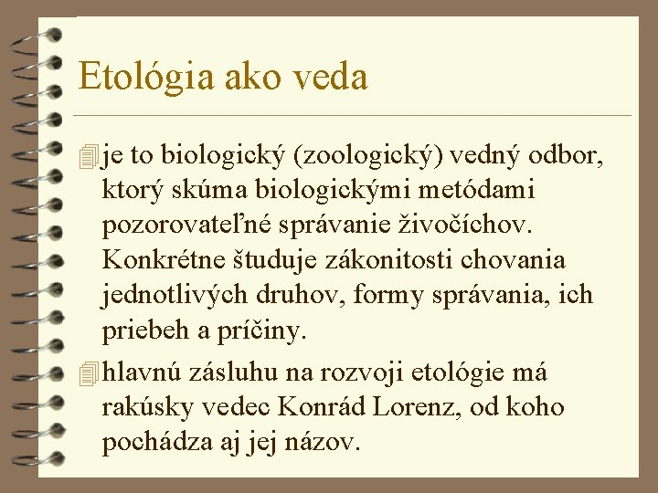 Etológia ako veda 4 je to biologický (zoologický) vedný odbor, ktorý skúma biologickými metódami