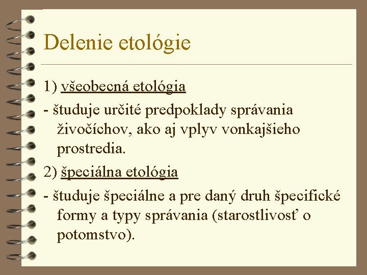 Delenie etológie 1) všeobecná etológia - študuje určité predpoklady správania živočíchov, ako aj vplyv