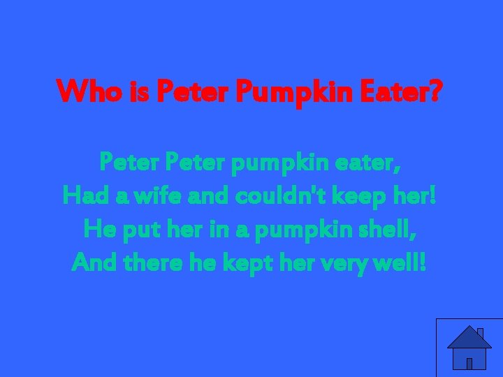 Who is Peter Pumpkin Eater? Peter pumpkin eater, Had a wife and couldn't keep