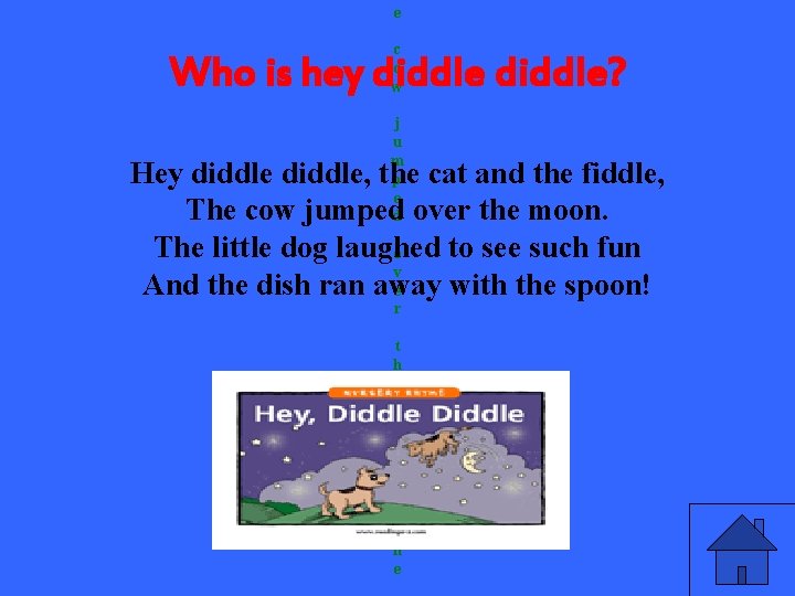 e c o w Who is hey diddle? j u m p e d