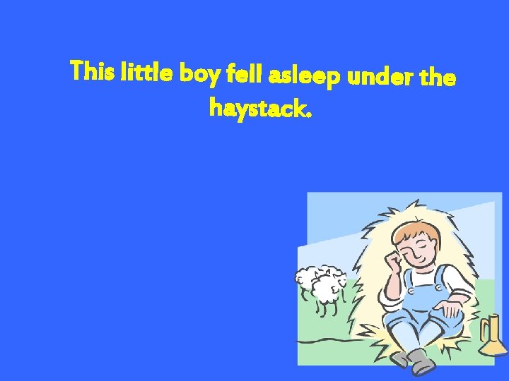 This little boy fell asleep under the haystack. 