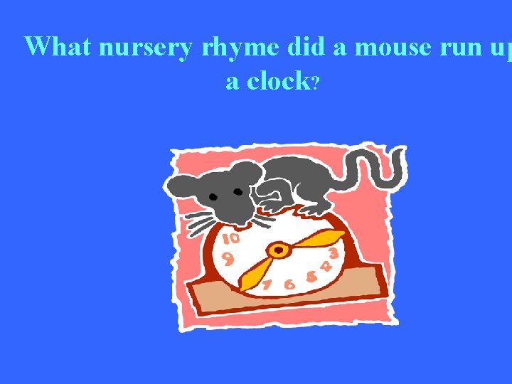 What nursery rhyme did a mouse run up a clock? 