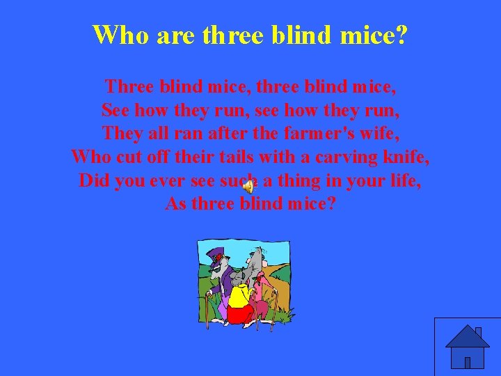 Who are three blind mice? Three blind mice, three blind mice, See how they