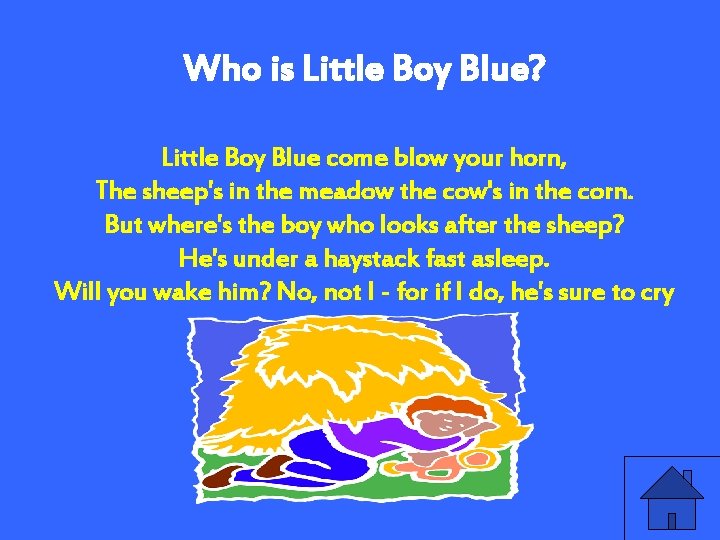 Who is Little Boy Blue? Little Boy Blue come blow your horn, The sheep's