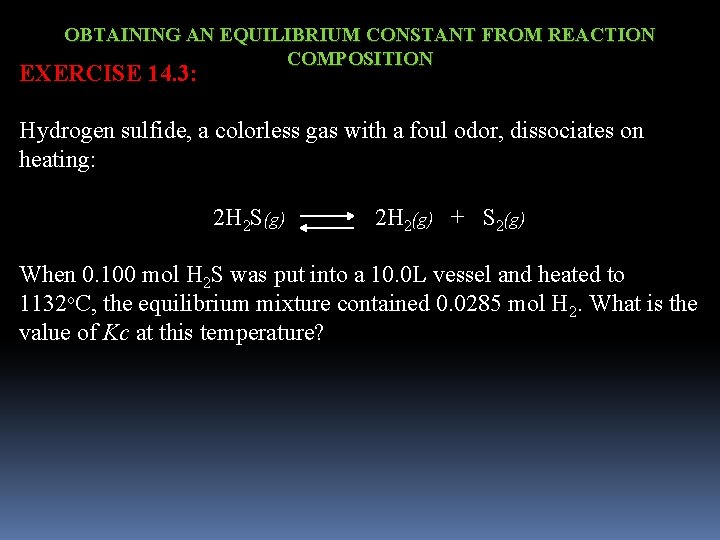 OBTAINING AN EQUILIBRIUM CONSTANT FROM REACTION COMPOSITION EXERCISE 14. 3: Hydrogen sulfide, a colorless