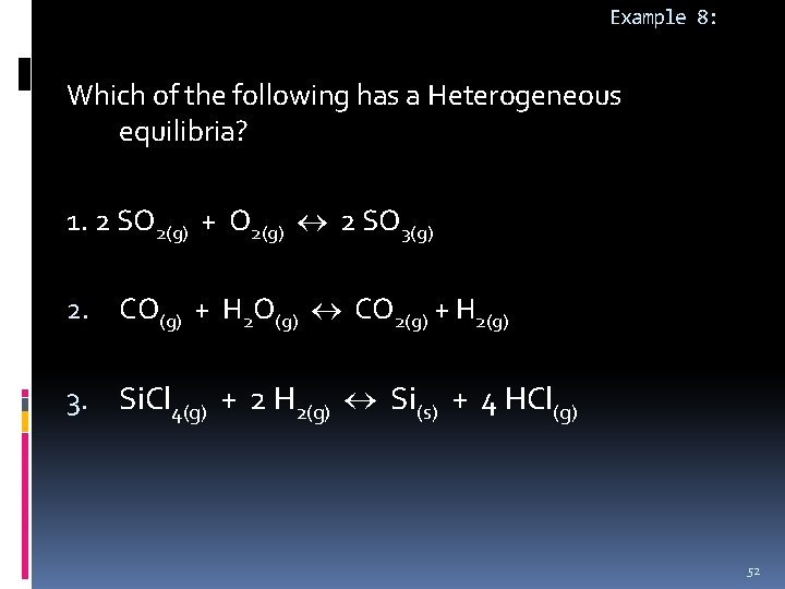 Example 8: Which of the following has a Heterogeneous equilibria? 1. 2 SO 2(g)