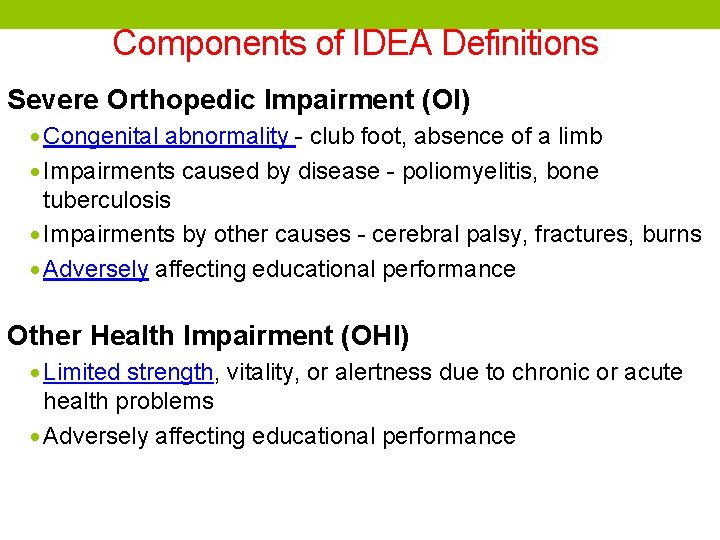 Components of IDEA Definitions Severe Orthopedic Impairment (OI) • Congenital abnormality - club foot,