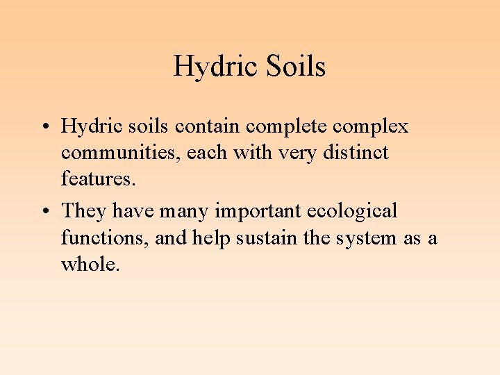 Hydric Soils • Hydric soils contain complete complex communities, each with very distinct features.