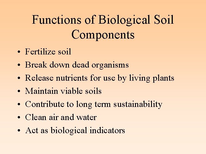 Functions of Biological Soil Components • • Fertilize soil Break down dead organisms Release