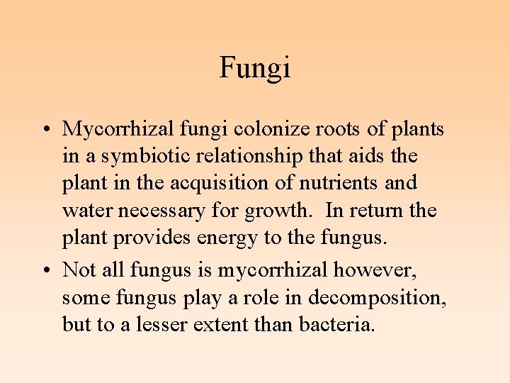Fungi • Mycorrhizal fungi colonize roots of plants in a symbiotic relationship that aids
