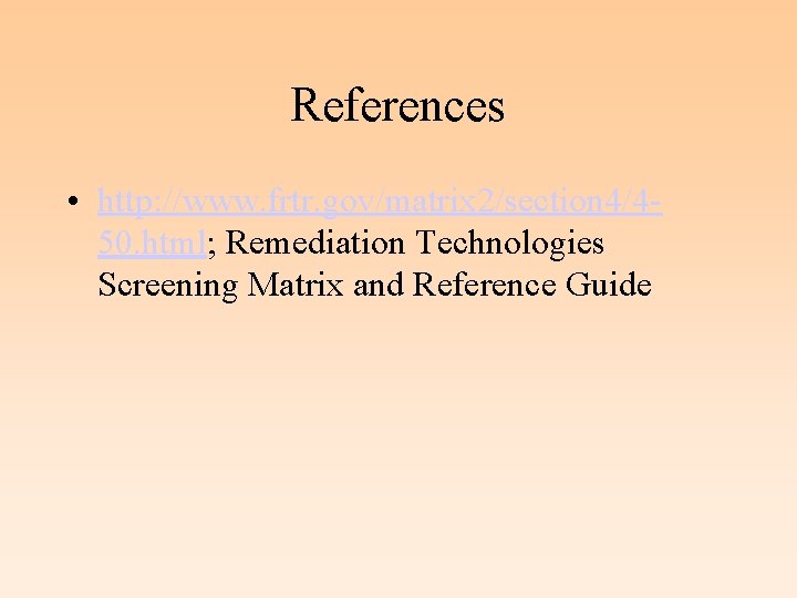 References • http: //www. frtr. gov/matrix 2/section 4/450. html; Remediation Technologies Screening Matrix and