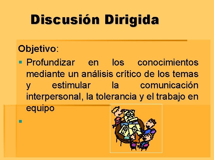 Discusión Dirigida Objetivo: § Profundizar en los conocimientos mediante un análisis crítico de los