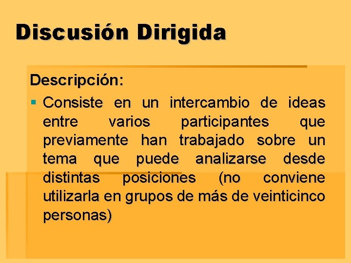 Discusión Dirigida Descripción: § Consiste en un intercambio de ideas entre varios participantes que